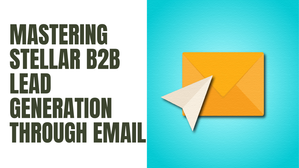 Mastering Stellar B2B Lead Generation through Email